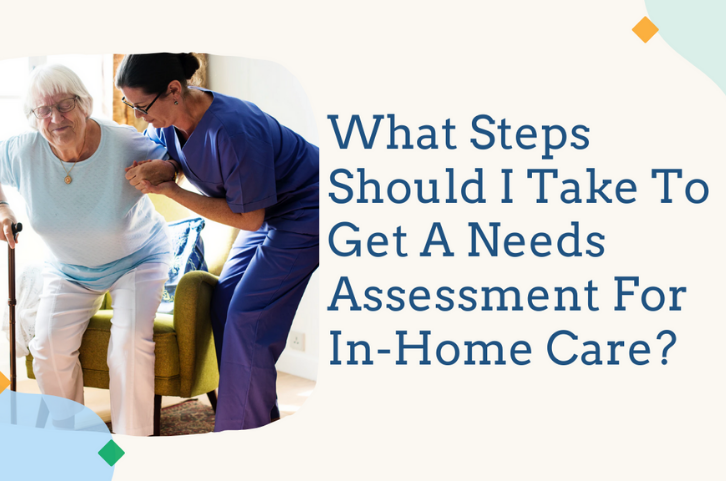 What Steps Should I Take to Get A Needs Assessment For In-Home Care?